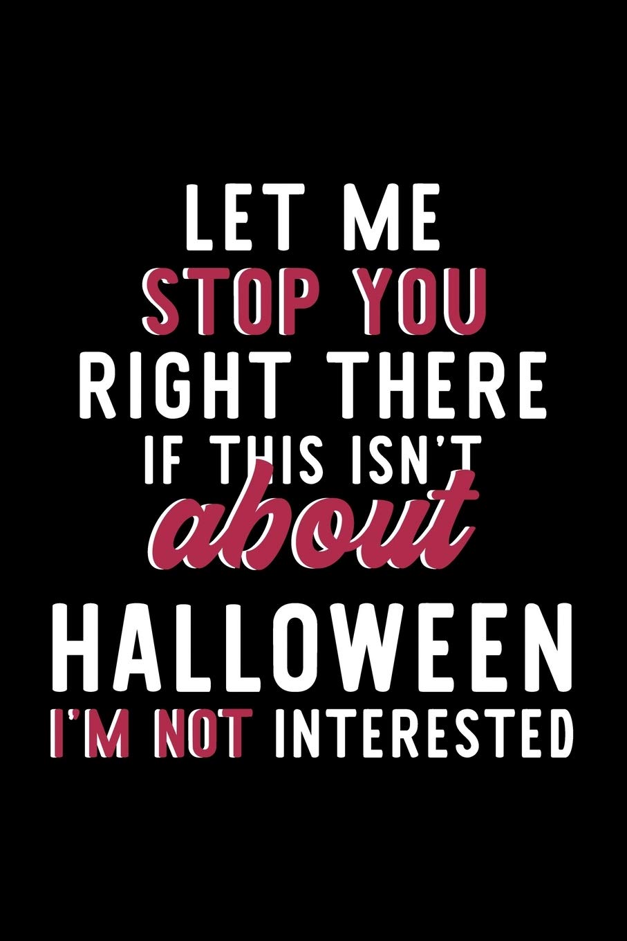 Let Me Stop You Right There If This Isn't About Halloween I'm Not Interested: Notebook for Halloween Lover | Great Christmas & Birthday Gift Idea for ... | Halloween Fan Diary | 120 pages 6x9 inches Books