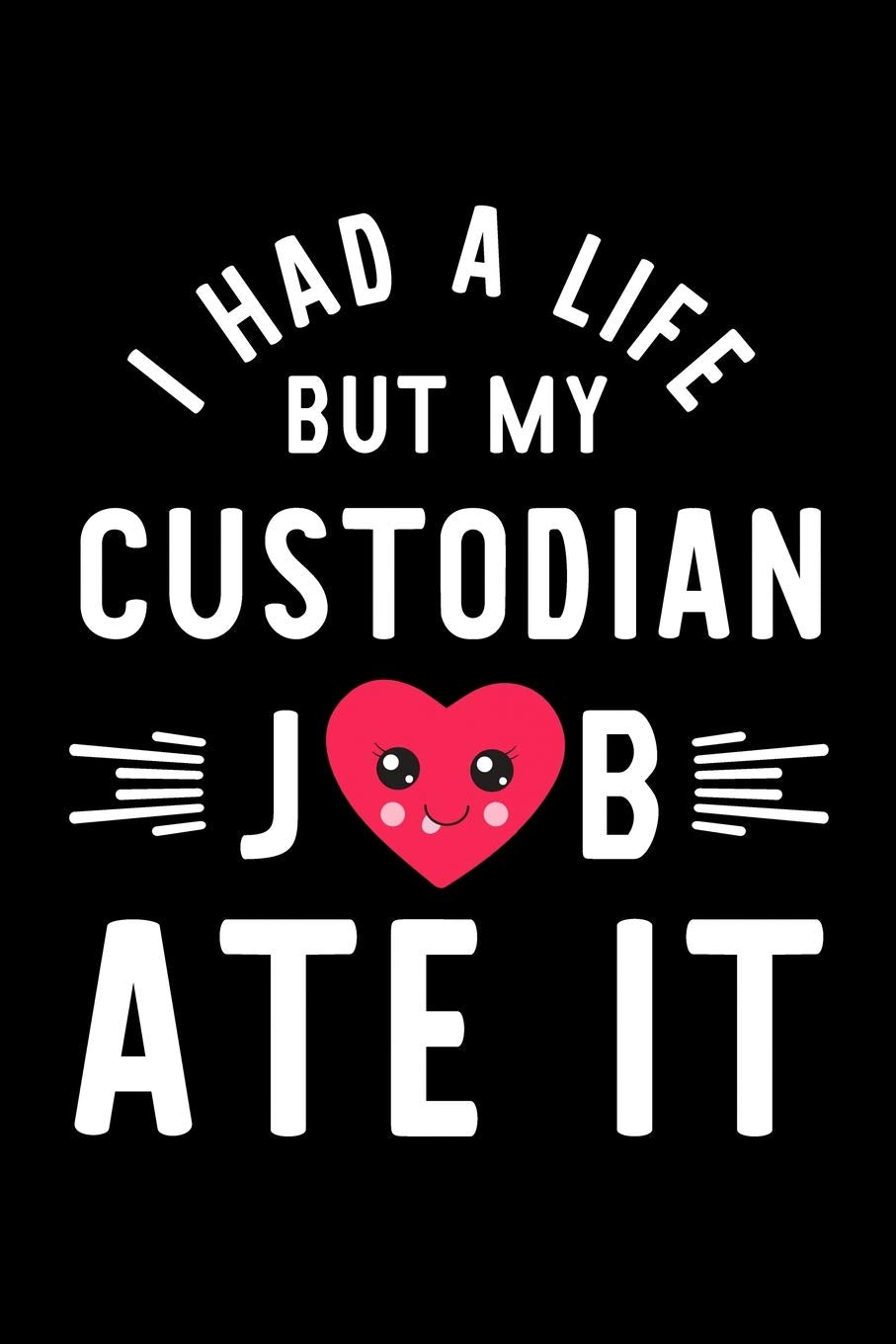 I Had A Life But My Custodian Job Ate It: Hilarious & Funny Journal for Custodian | Funny Christmas & Birthday Gift Idea for Custodian | Custodian Notebook | 100 pages 6x9 inches Books