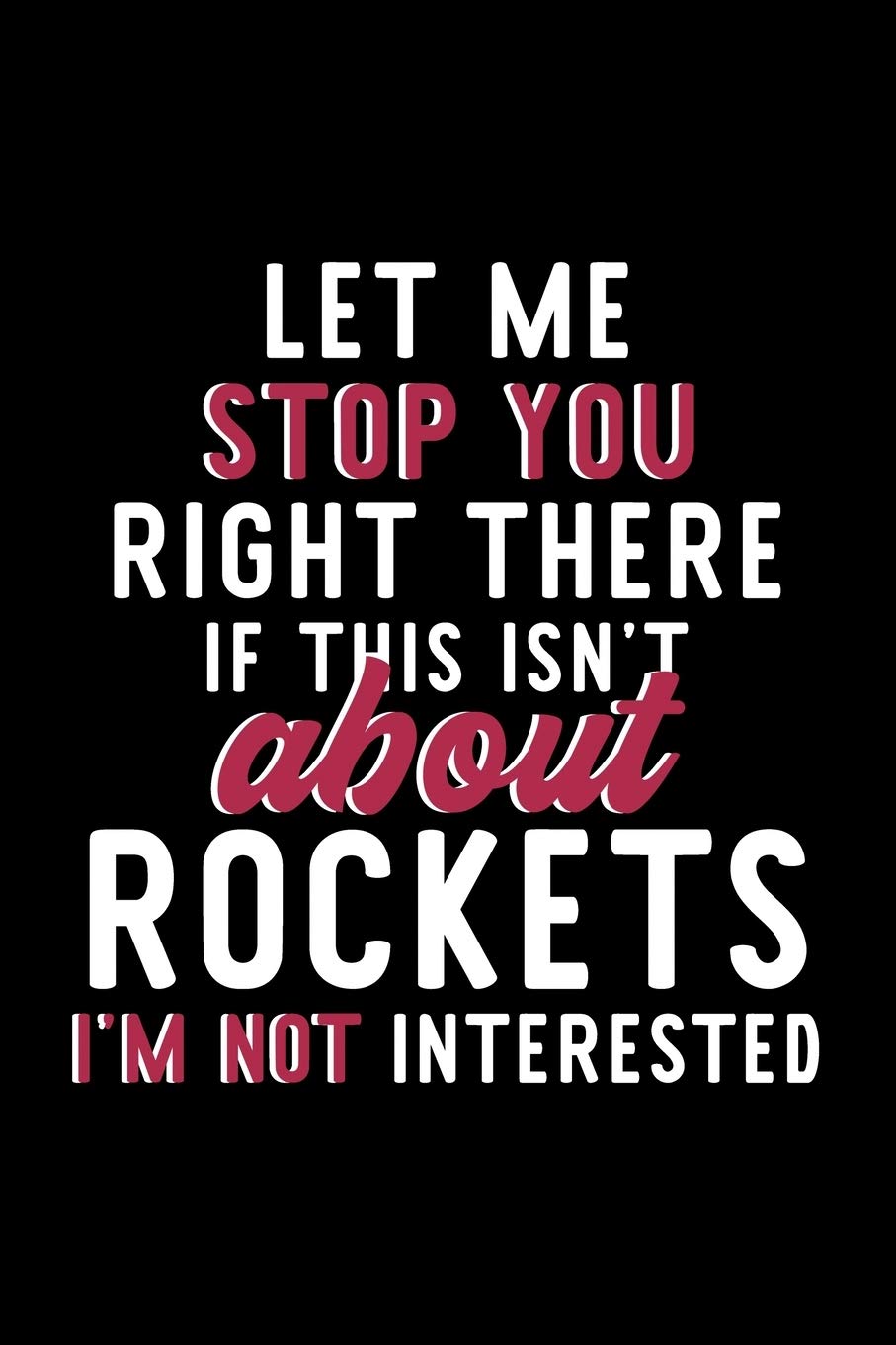 Let Me Stop You Right There If This Isn't About Rockets I'm Not Interested: Notebook for Rockets Lover | Great Christmas & Birthday Gift Idea for ... | Rockets Fan Diary | 120 pages 6x9 inches Books
