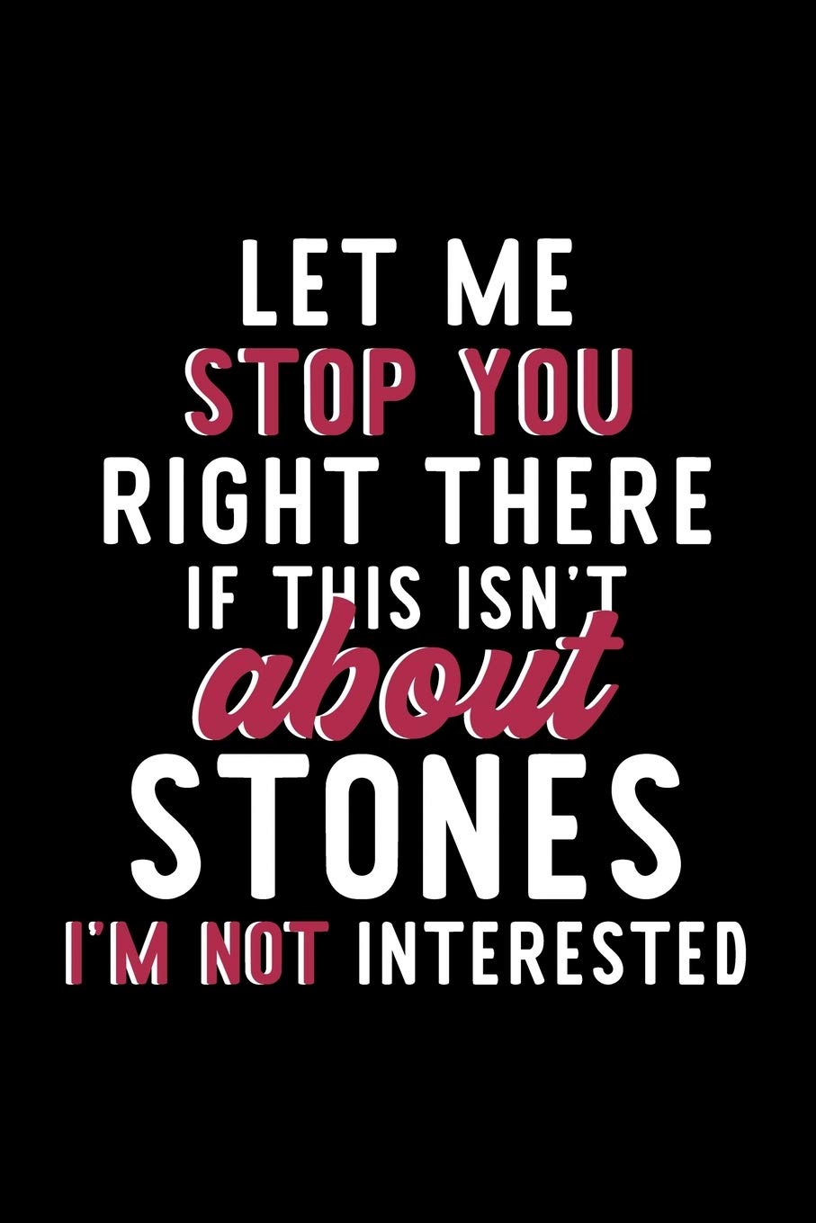 Let Me Stop You Right There If This Isn't About Stones I'm Not Interested: Notebook for Stones Lover | Great Christmas & Birthday Gift Idea for Stones ... | Stones Fan Diary | 120 pages 6x9 inches Books