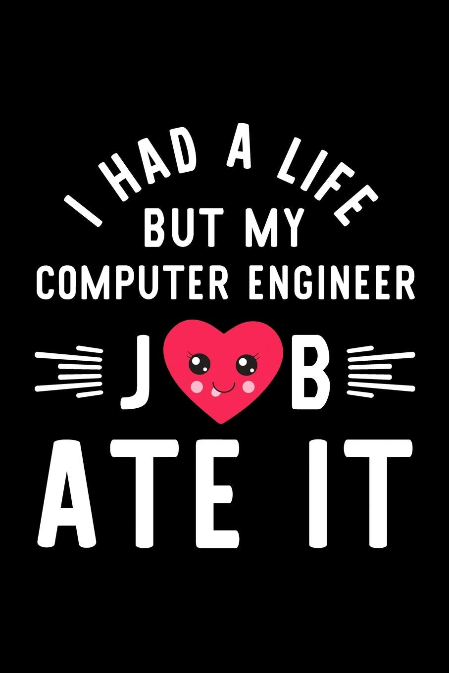 I Had A Life But My Computer Engineer Job Ate It: Hilarious & Funny Journal for Computer Engineer | Funny Christmas & Birthday Gift Idea for Computer ... Engineer Notebook | 100 pages 6x9 inches Books