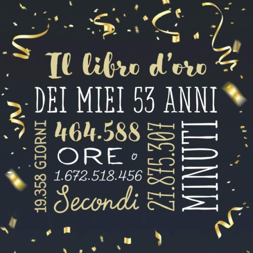 Il libro d'oro dei miei 53 anni: Un libro degli ospiti per la festa di 53° compleanno - Regalo e decorazioni di compleanno per uomo e donna - 53 anni – Libro per raccogliere auguri e foto degli ospiti Hobbies & Crafts