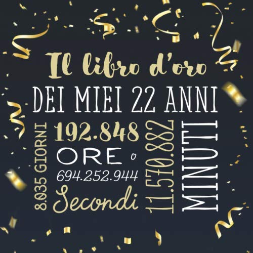 Il libro d'oro dei miei 22 anni: Un libro degli ospiti per la festa di 22° compleanno - Regalo e decorazioni di compleanno per uomo e donna - 22 anni – Libro per raccogliere auguri e foto degli ospiti Hobbies & Crafts