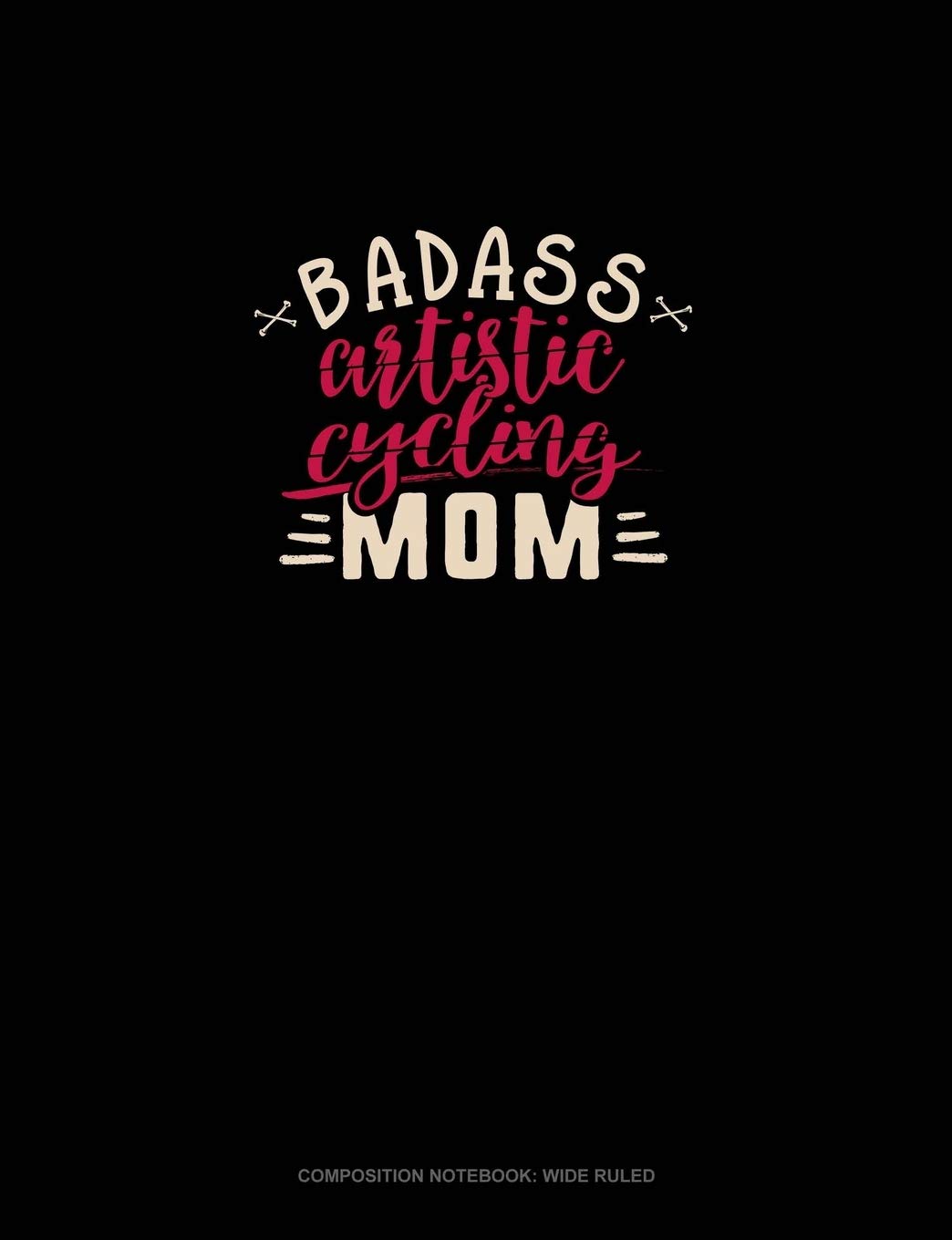 Badass Artistic Cycling Mom: Composition Notebook: Wide Ruled Essays & Short Stories