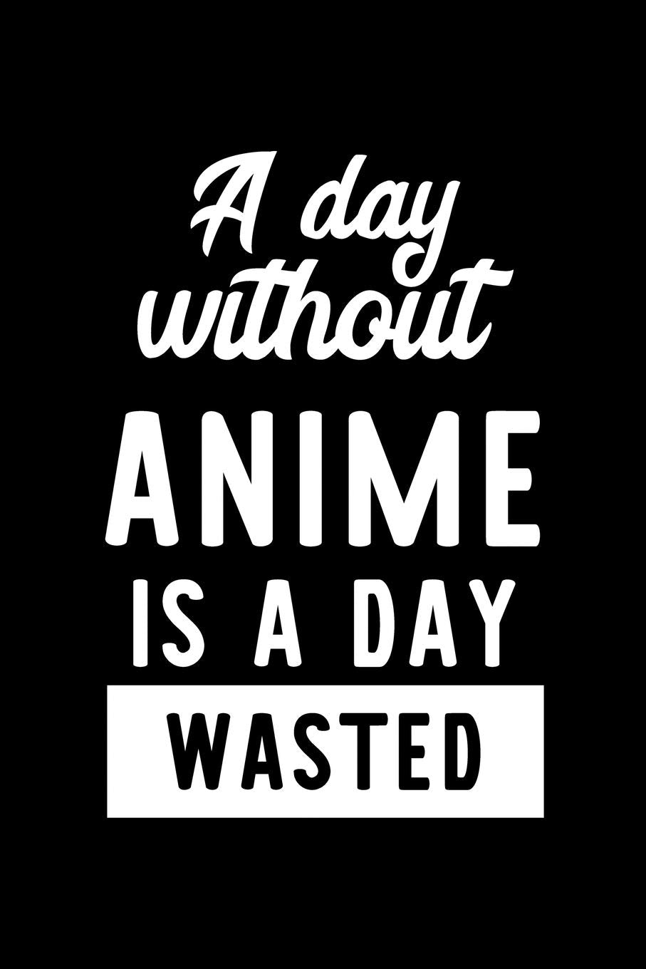 A Day Without Anime Is A Day Wasted: Notebook for Anime Lover | Great Christmas & Birthday Gift Idea for Anime Fan | Anime Journal | Anime Fan Diary | 100 pages 6x9 inches Books