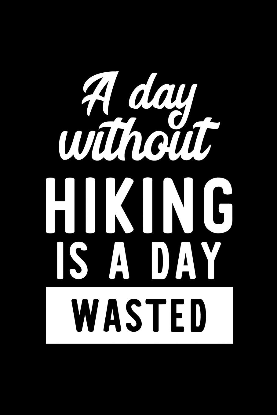 A Day Without Hiking Is A Day Wasted: Notebook for Hiking Lover | Great Christmas & Birthday Gift Idea for Hiking Fan | Hiking Journal | Hiking Fan Diary | 100 pages 6x9 inches Books