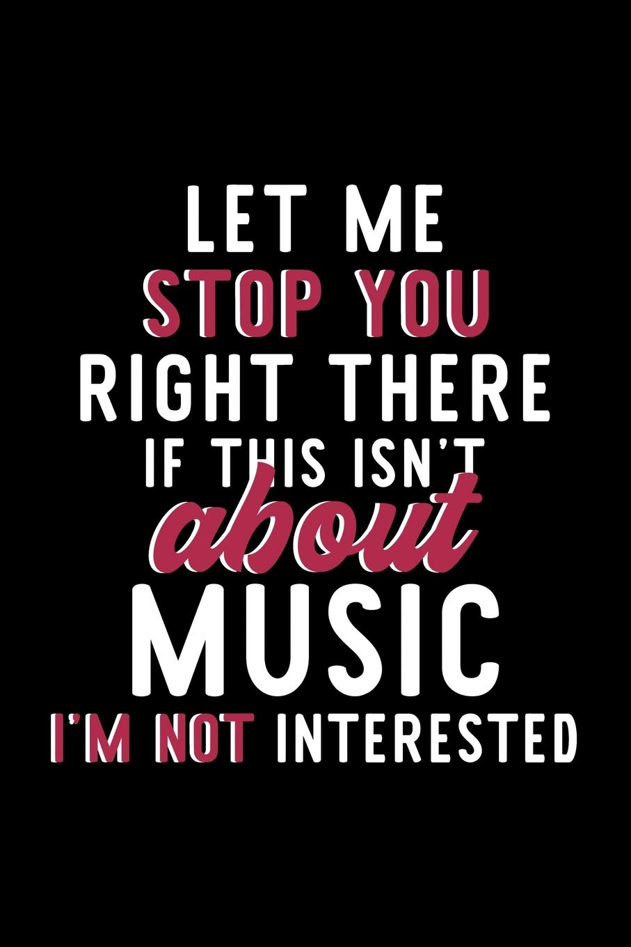 Let Me Stop You Right There If This Isn't About Music I'm Not Interested: Notebook for Music Lover | Great Christmas & Birthday Gift Idea for Music ... | Music Fan Diary | 120 pages 6x9 inches Books