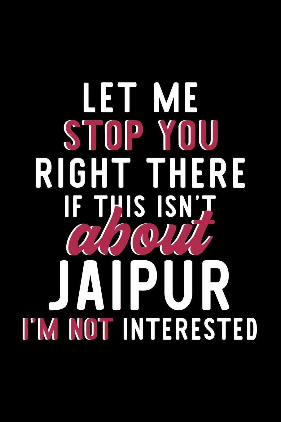 Let Me Stop You Right There If This Isn't About Jaipur I'm Not Interested: Notebook for Jaipur Lover | Great Christmas & Birthday Gift Idea for Jaipur ... | Jaipur Fan Diary | 120 pages 6x9 inches Books