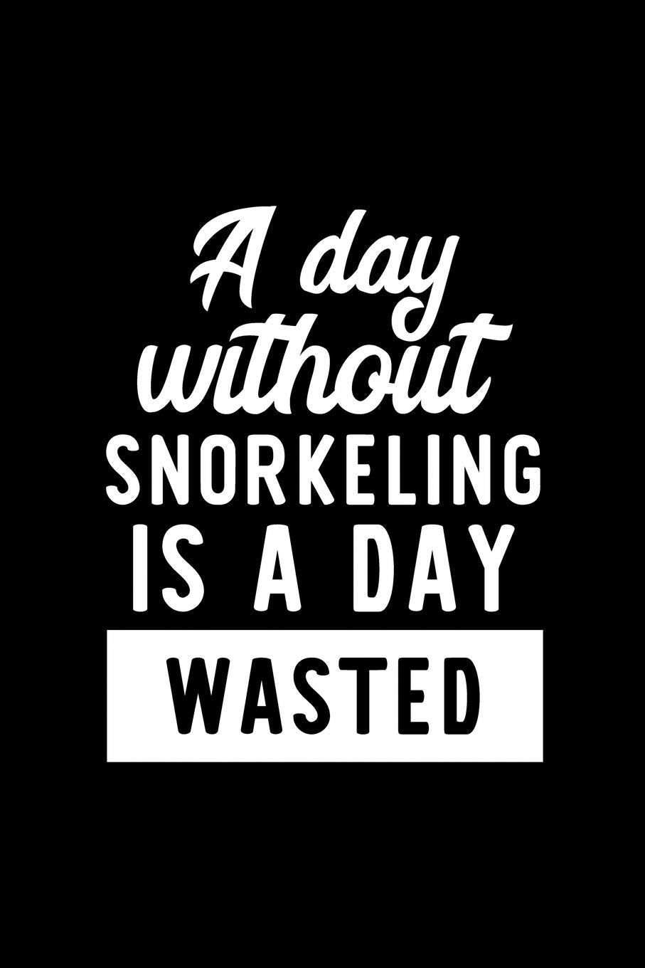 A Day Without Snorkeling Is A Day Wasted: Notebook for Snorkeling Lover | Great Christmas & Birthday Gift Idea for Snorkeling Fan | Snorkeling Journal | Snorkeling Fan Diary | 100 pages 6x9 inches Books