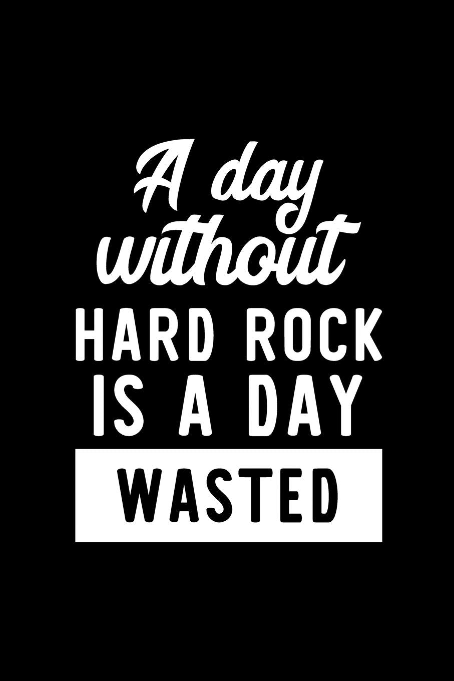 A Day Without Hard Rock Is A Day Wasted: Notebook for Hard Rock Lover | Great Christmas & Birthday Gift Idea for Hard Rock Fan | Hard Rock Journal | Hard Rock Fan Diary | 100 pages 6x9 inches Books