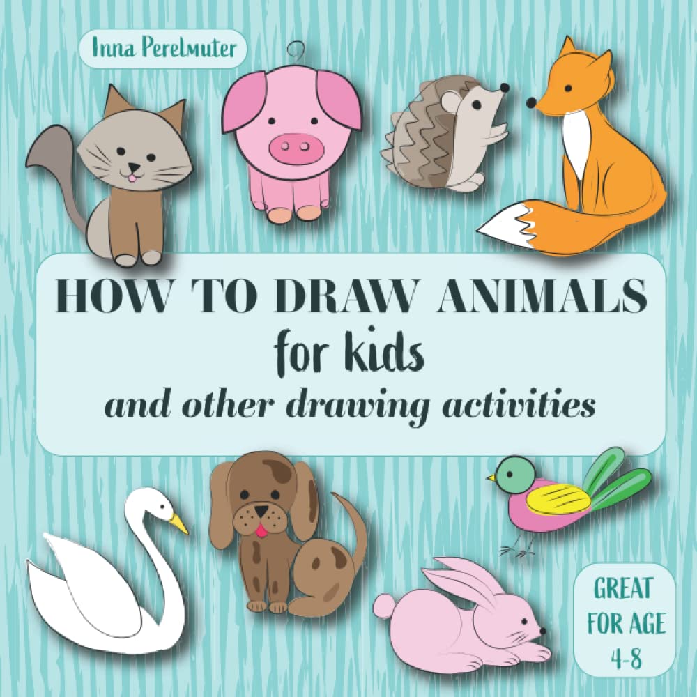 How to Draw Animals for Kids: and other drawing activities. Step by Step Drawing Lessons For Children and Beginners. Great for age 4-8. Non-fiction