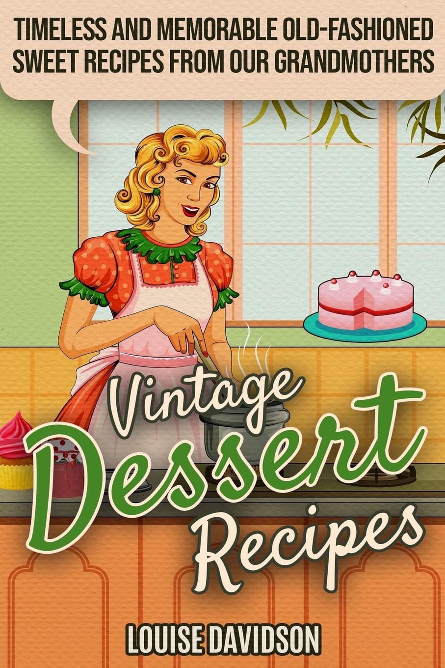 Vintage Dessert Recipes: Timeless and Memorable Old-Fashioned Sweet Recipes from Our Grandmothers (Lost Recipes Vintage Cookbooks, Band 3) Leisure, Home & Garden