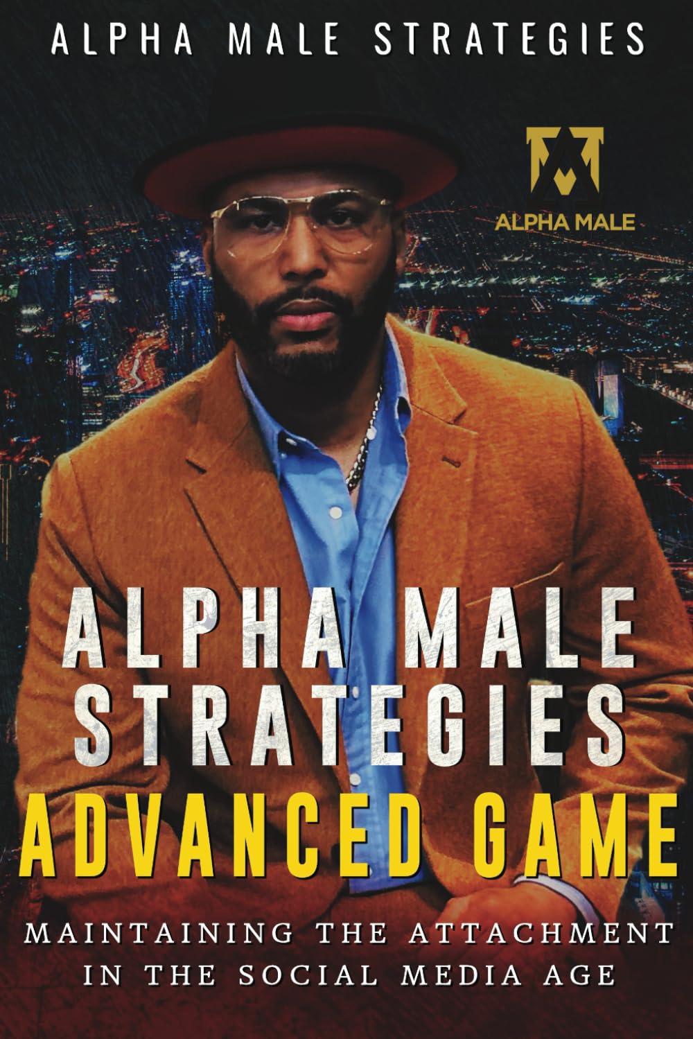 Alpha Male Strategies Advanced Game: Maintaining The Attachment in the Social Media Age Self-help