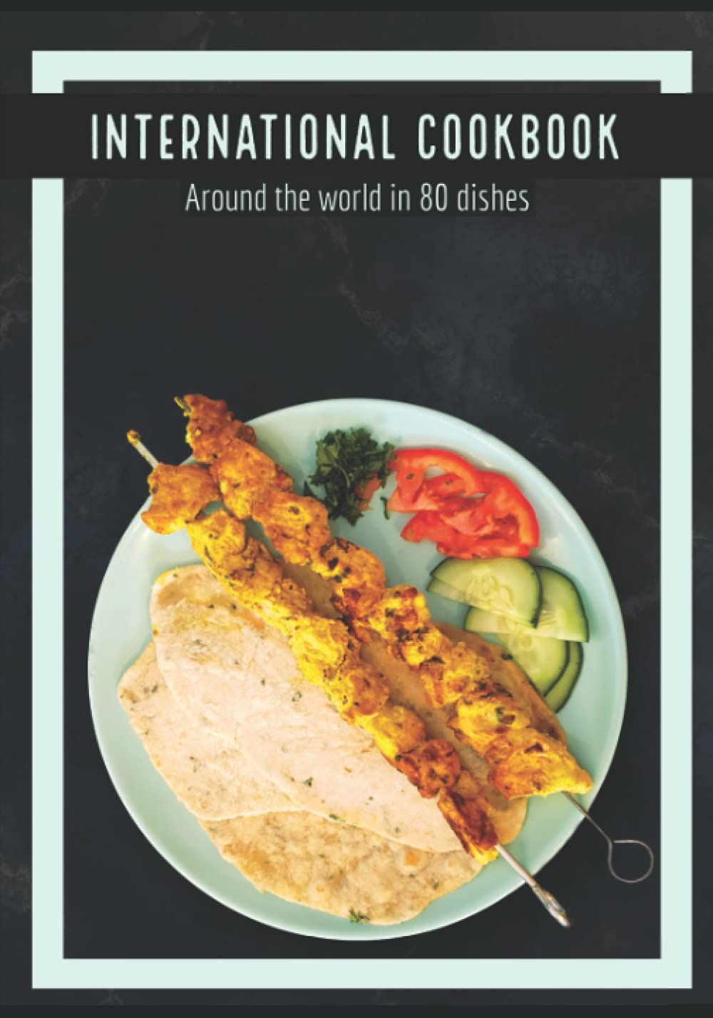 International Cookbook: Around the world in 80 dishes Cooking & Enjoying