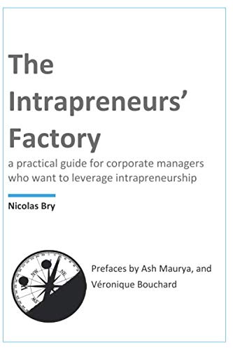 The Intrapreneurs' Factory: A practical guide for corporate managers, to leverage intrapreneurship for their business, their employees, and the greater good Business, Finance & Career