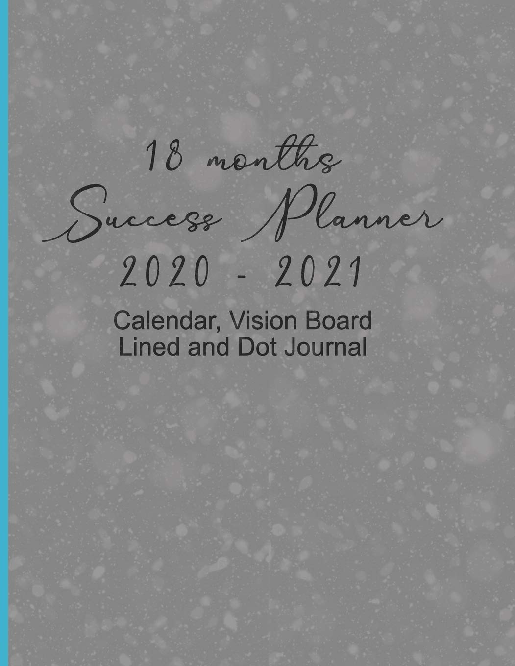 18 Months Success Planner 2020 - 2021 Calendar, Vision Board, Lined And Dot Journal: Gray Cover Plan for Success, Visualize your Goals, Bucket List, ... and I am. New Year Resolution Tracker Lifestyle