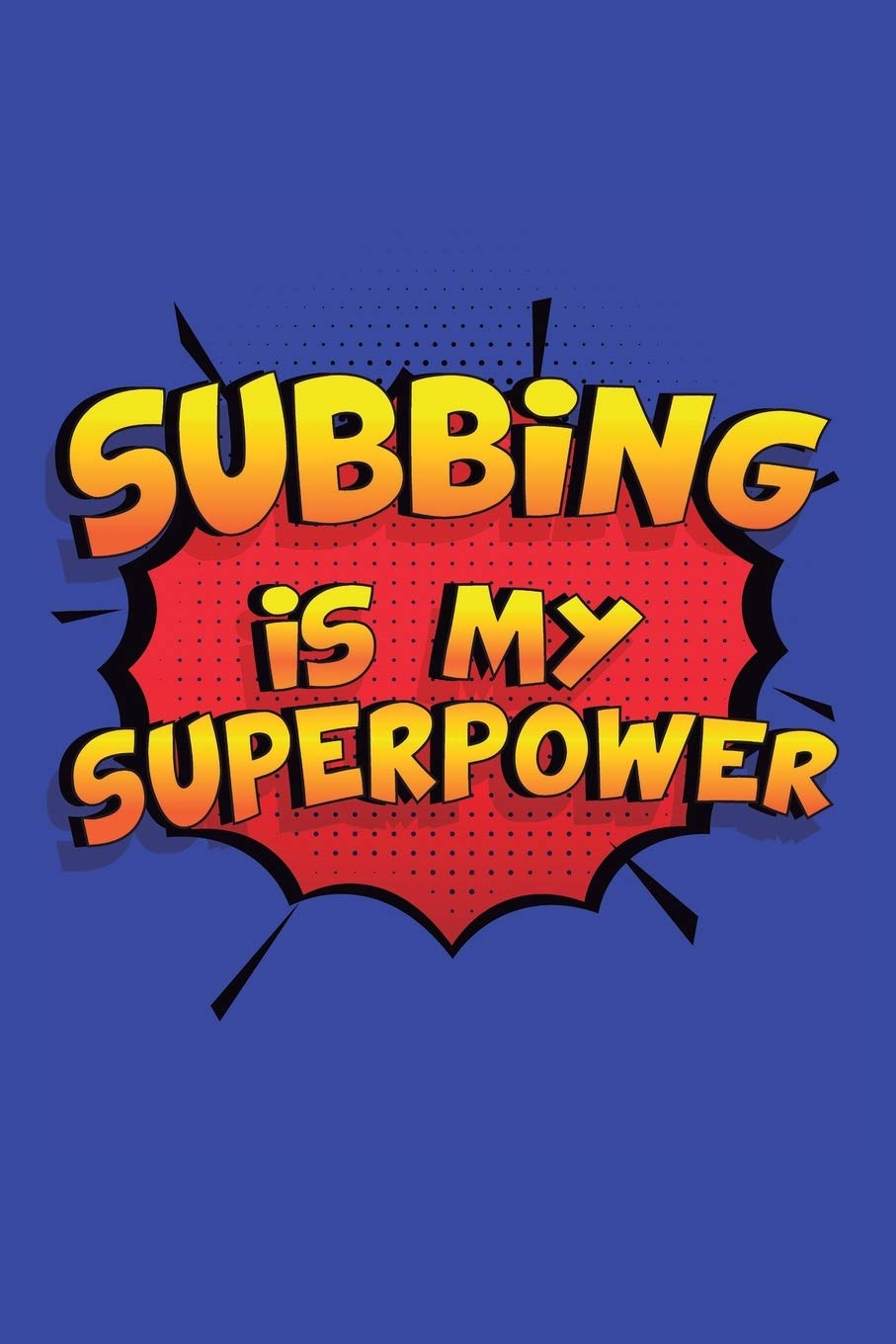 Subbing Is My Superpower: A 6x9 Inch Softcover Diary Notebook With 110 Blank Lined Pages. Funny Subbing Journal to write in. Subbing Gift and SuperPower Design Slogan Learning & Reference