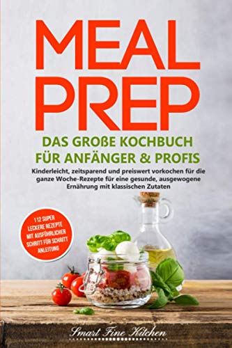 Meal Prep - Das große Kochbuch für Anfänger & Profis: Kinderleicht, zeitsparend und preiswert vorkochen für die ganze Woche - Rezepte für eine gesunde, ausgewogene Ernährung mit klassischen Zutaten Cooking & Enjoying
