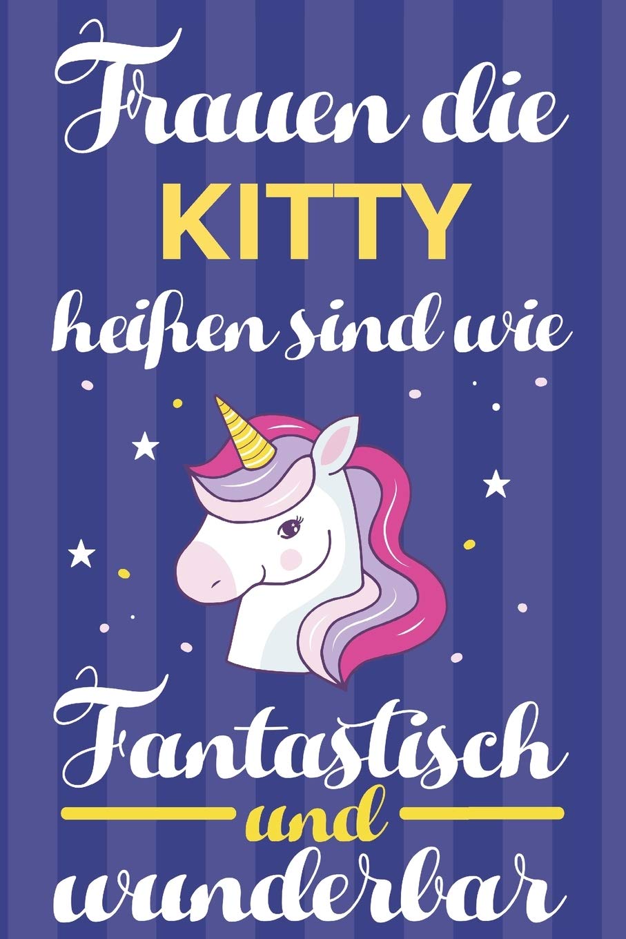 Notizbuch: Frauen Die Kitty Heißen Sind Wie Einhörner (120 linierte Seiten, Softcover) Tagebebuch, Reisetagebuch, Skizzenbuch Für Mama, Tochter, Beste Freundin, Oma, Tante Books