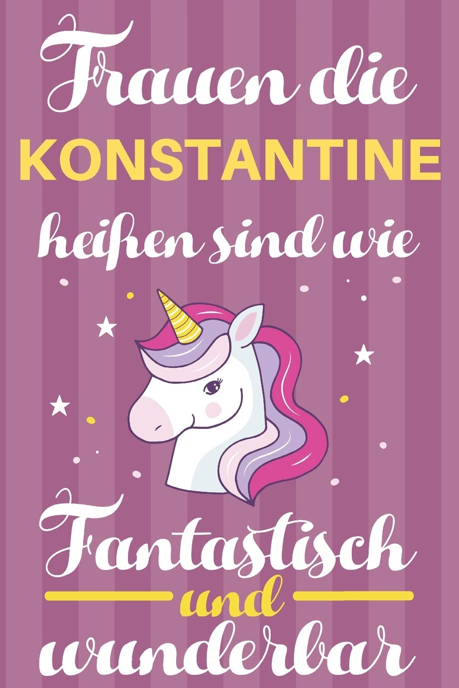 Notizbuch: Frauen Die Konstantine Heißen Sind Wie Einhörner (120 linierte Seiten, Softcover) Tagebebuch, Reisetagebuch, Skizzenbuch Für Mama, Tochter, Beste Freundin, Oma, Tante Books