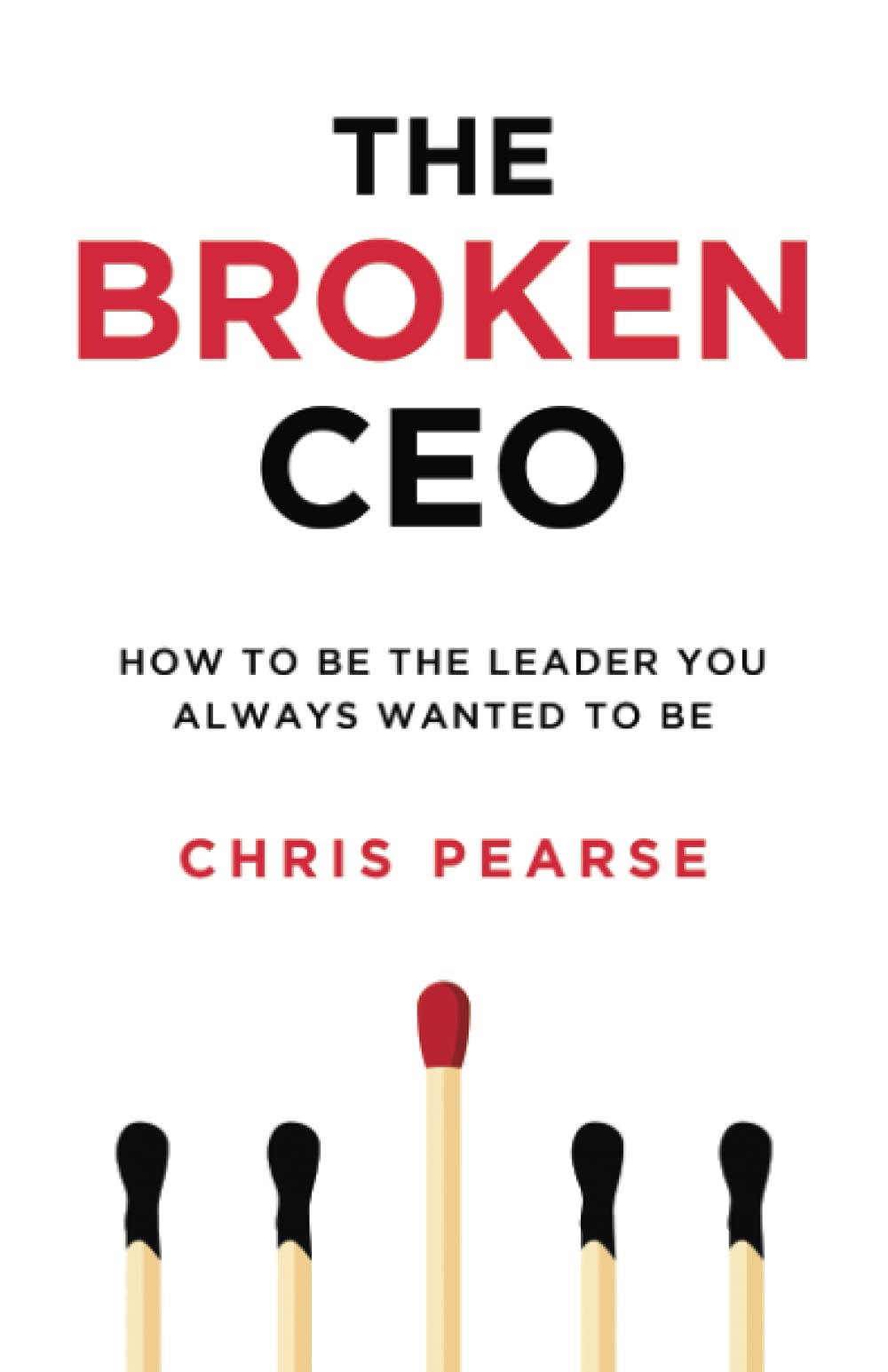 THE BROKEN CEO: How To Be The Leader You Always Wanted To Be (Leadership ]Inside Out[) Business, Finance & Career