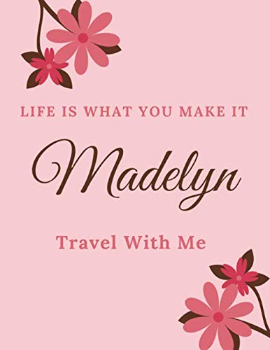 Life Is What You Make It Madelyn, Travel With Me: Personalised Travel Tourism Journal Notebook, with Pink Floral Design Cover Including Inspirational ... or Work, Sketchbook Girl Names/Initials Essays & Short Stories