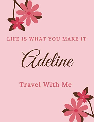 Life Is What You Make It Adeline, Travel With Me: Personalised Travel Tourism Journal Notebook, with Pink Floral Design Cover Including Inspirational ... or Work, Sketchbook Girl Names/Initials Essays & Short Stories