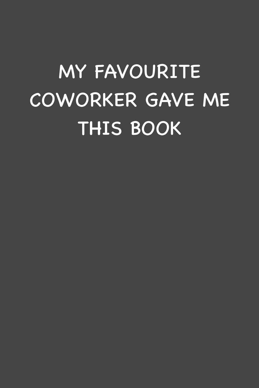 MY FAVOURITE COWORKER GAVE ME THIS BOOK: 6x9 Journal Grey with White Text Non-fiction