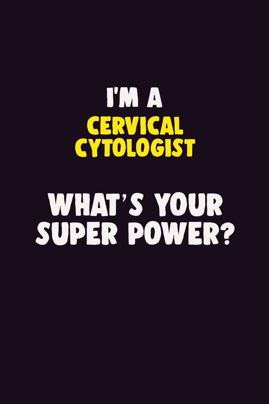 I'M A Cervical Cytologist, What's Your Super Power?: 6X9 120 pages Career Notebook Unlined Writing Journal Learning & Reference
