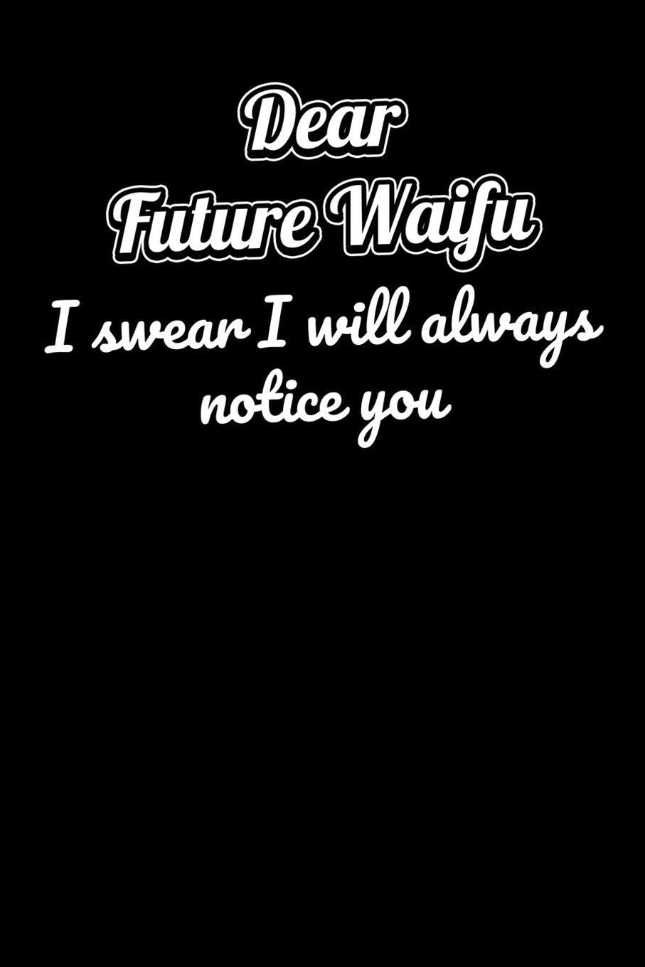 Dear Future Waifu I swear I will always notice you: Weekly Planner and Organizer A5 for Loving Senpai and Anime Manga Merchandise Lover I A5 (6x9 ... I 120 pages I Year Weekly & Monthly Planner Books