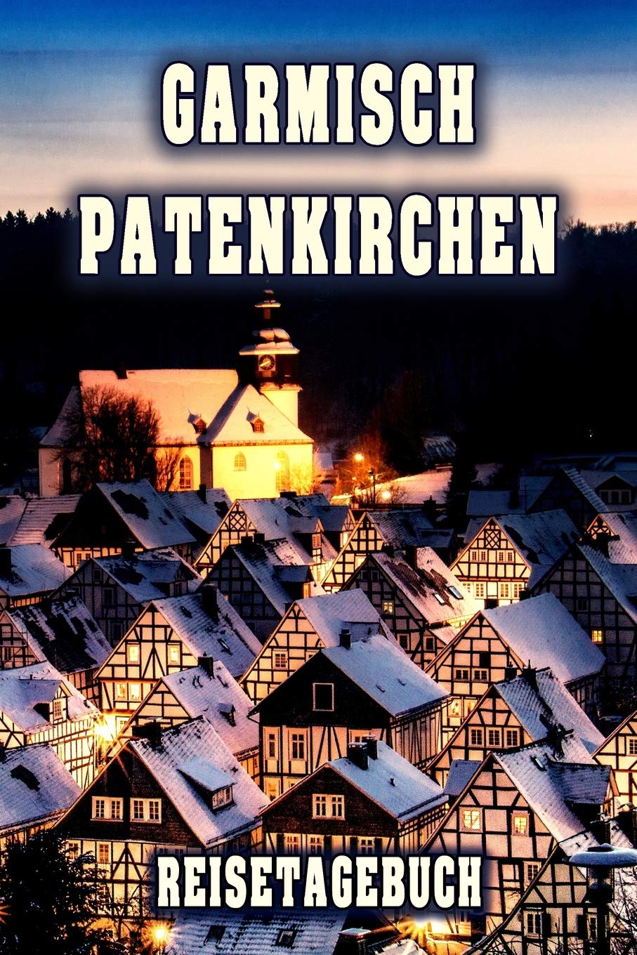 Garmisch Patenkirchen Reisetagebuch: Winterurlaub in Garmisch Patenkirchen. Ideal für Skiurlaub, Winterurlaub oder Schneeurlaub. Mit vorgefertigten ... als Geschenk, Notizbuch oder als Abschiedsges Books