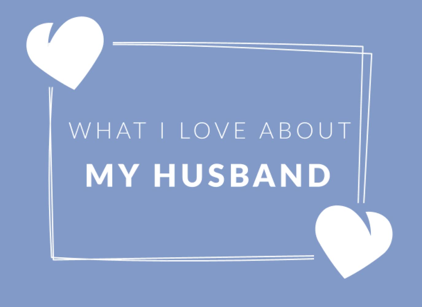 What I Love About My Husband: Prompted Fill In The Blank Book Journal | Sentimental Gift For Your Husband | Easily Write The Reasons Why You Love Your ... Valentine's Day, Anniversary or Birthday Partnership & Love