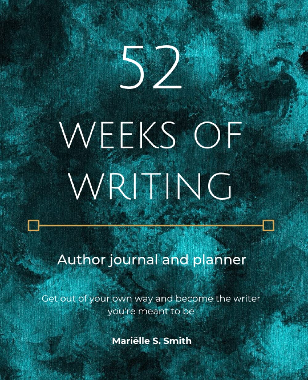 52 Weeks of Writing Author Journal and Planner: Get out of your own way and become the writer you're meant to be Lifestyle