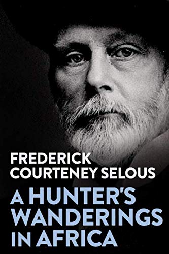 A Hunter's Wanderings in Africa: Being a Narrative of Nine Years Spent Amongst the Game of the Far Interior of South Africa Politics & Society Books