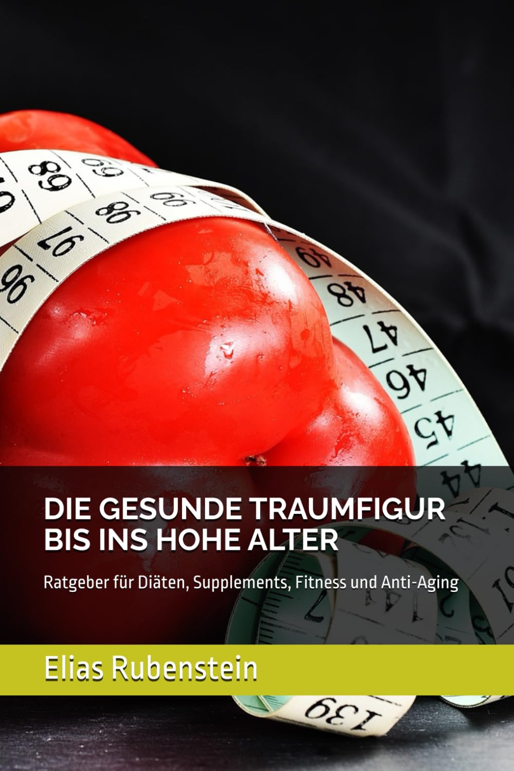 DIE GESUNDE TRAUMFIGUR BIS INS HOHE ALTER: Ratgeber für Diäten, Supplements, Fitness und Anti-Aging Health, Nutrition & Fitness