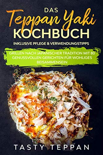 Das Teppan Yaki Kochbuch: Grillen nach japanischer Tradition mit 80 genussvollen Gerichten für wohliges Beisammensein - Inklusive Pflege & Verwendungstipps Cooking & Enjoying