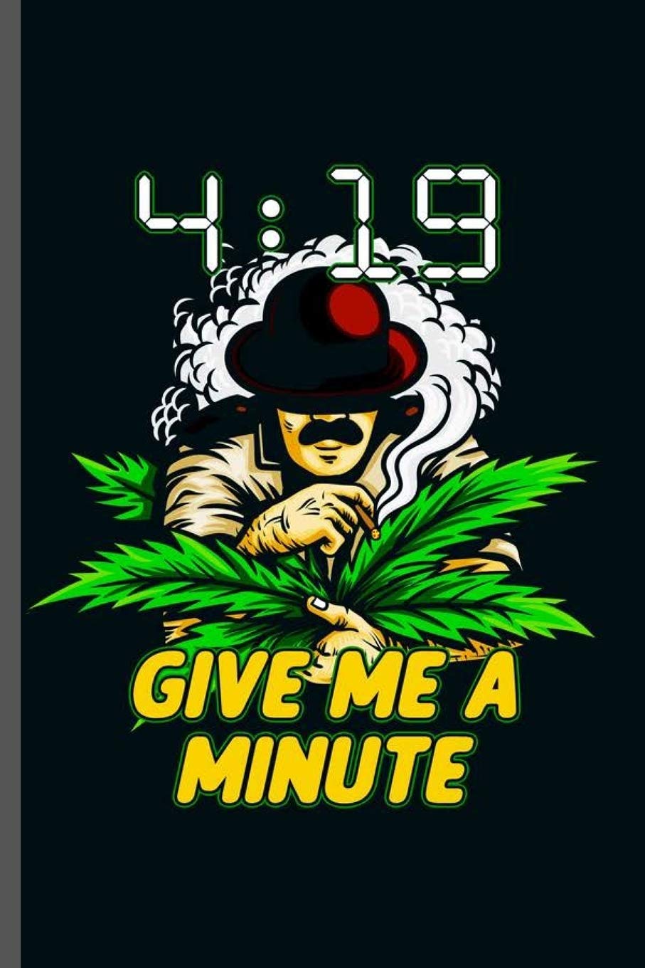 4:19 Give me a minute: Cool 420 Design Sayings Blank Journal for occasional Gift (6"x9") Lined Notebook to write in Contemporary literature