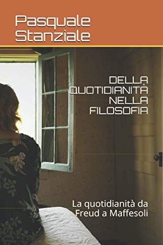 DELLA QUOTIDIANITÀ NELLA FILOSOFIA: La quotidianità da Freud a Maffesoli book