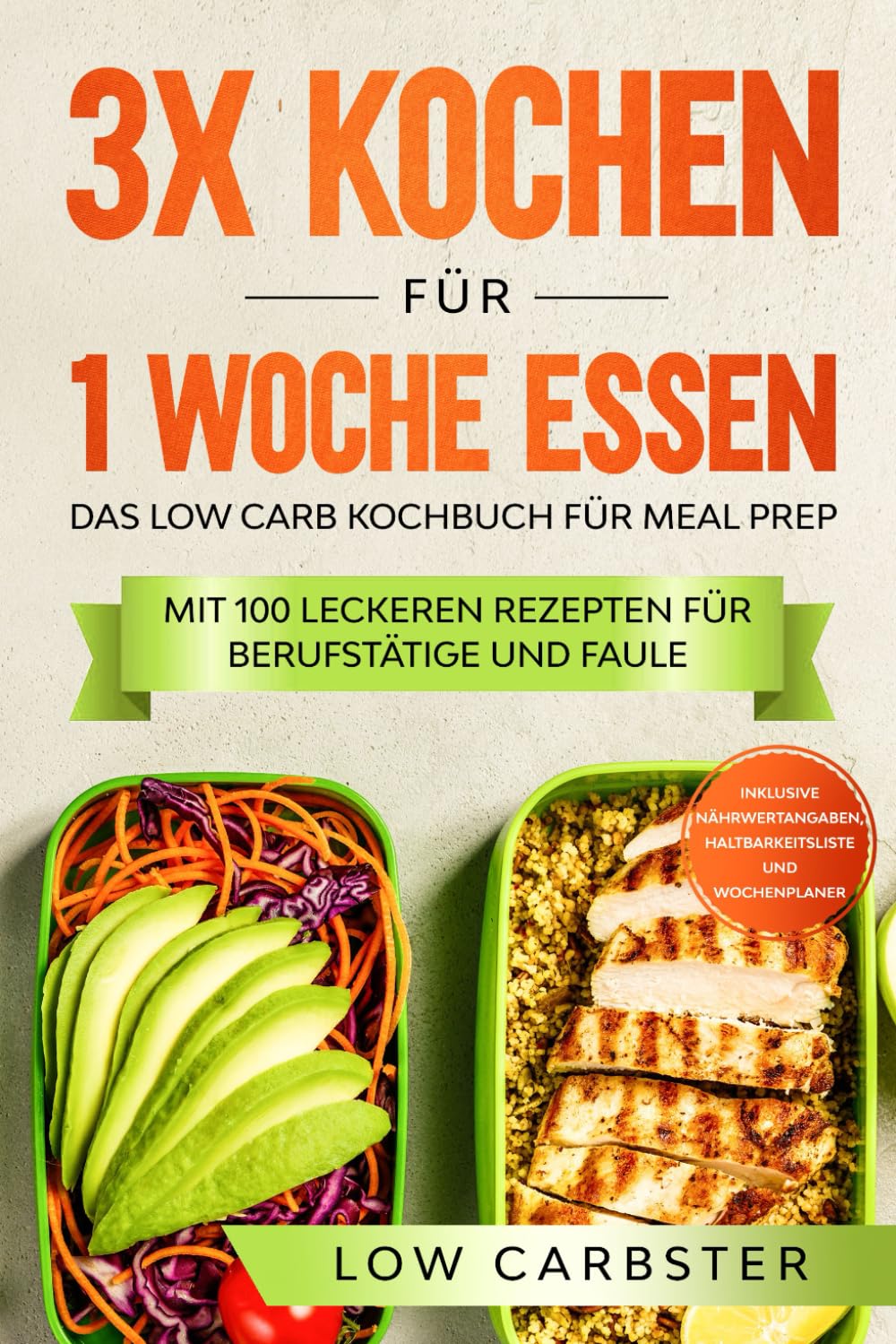 3x kochen für 1 Woche essen: Das Low Carb Kochbuch für Meal Prep - Mit 100 leckeren Rezepten für Berufstätige und Faule Cooking & Enjoying