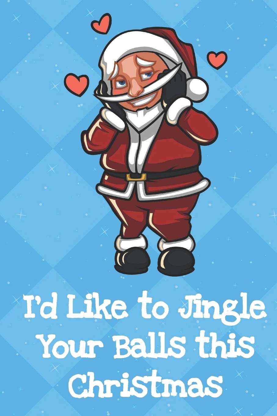 Id Like To Jingle Your Balls This Christmas: Funny Crude and Rude Santa Christmas Notebook and Journal for Adults of All Ages Partnership & Love