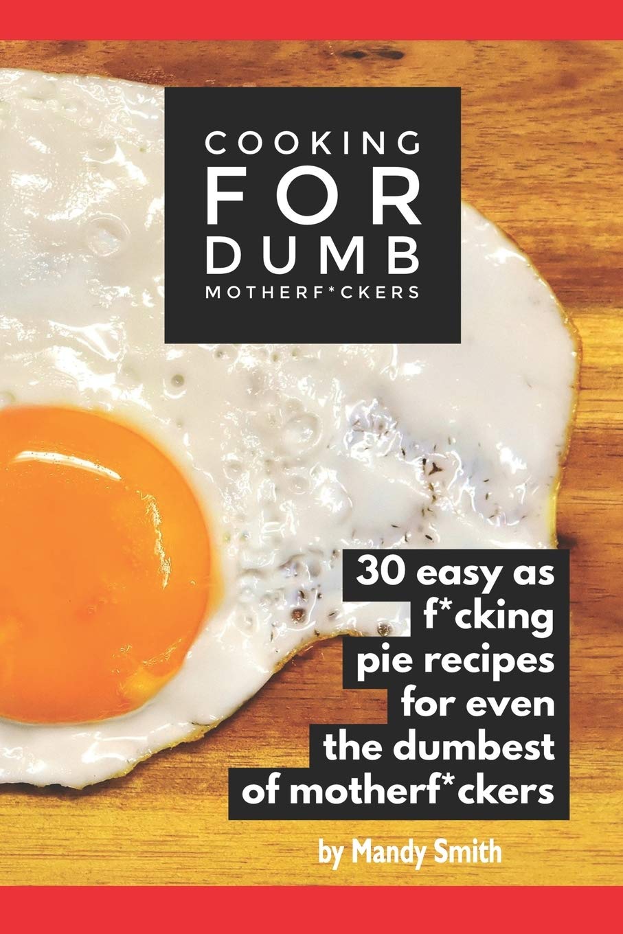 Cooking for Dumb Motherf*ckers, 30 Easy As Pie Recipes for Even the Dumbest of Motherf*ckers (The Useless Git Guides) Leisure, Home & Garden