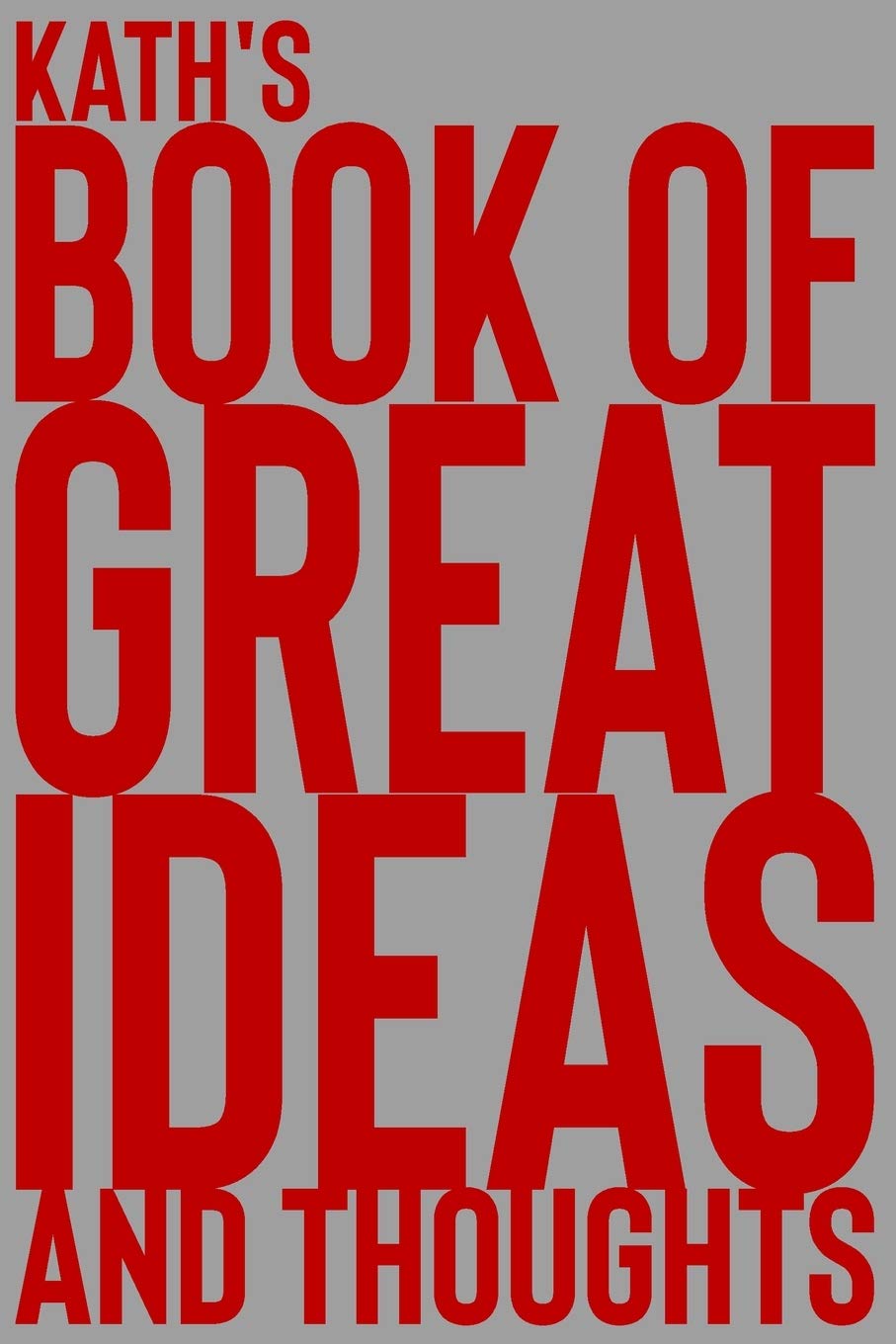 Kath's Book of Great Ideas and Thoughts: 150 Page Dotted Grid and individually numbered page Notebook with Colour Softcover design. Book format: 6 x 9 in Learning & Reference