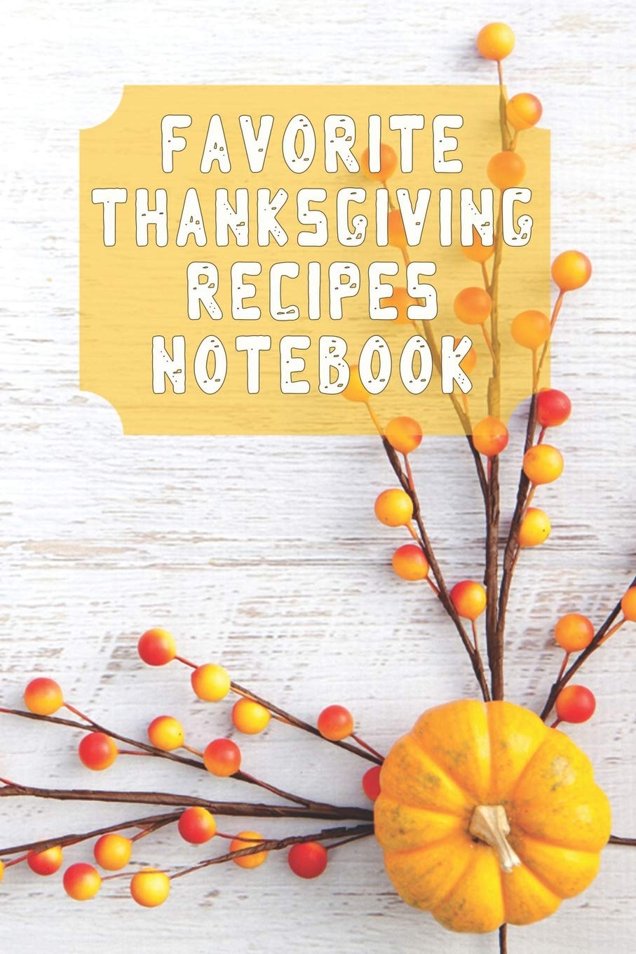 Favorite Thanksgiving Recipes Notebook: Blank Recipe Journal Gift to Create Own Favorite Recipes Cookbook 6" x 9" Cooking & Enjoying