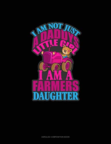 I Am Not Just Daddy's Little Girl I Am A Farmer's Daughter: Unruled Composition Book Essays & Short Stories