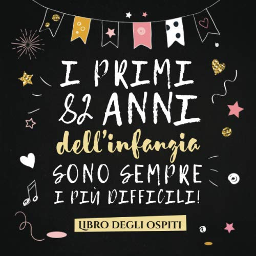 I primi 82 anni dell'infanzia sono sempre i più difficili: Un libro degli ospiti per il 82° compleanno - Regalo divertente per uomo e donna - ... per raccogliere auguri e foto degli ospiti Hobbies & Crafts