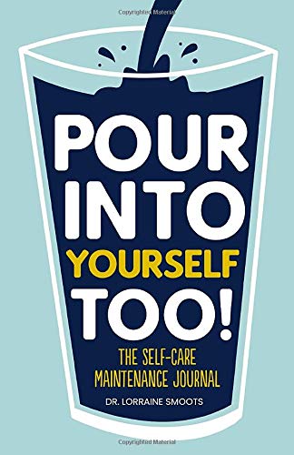 Pour Into Yourself Too!: The Self-Care Maintenance Journal Lifestyle