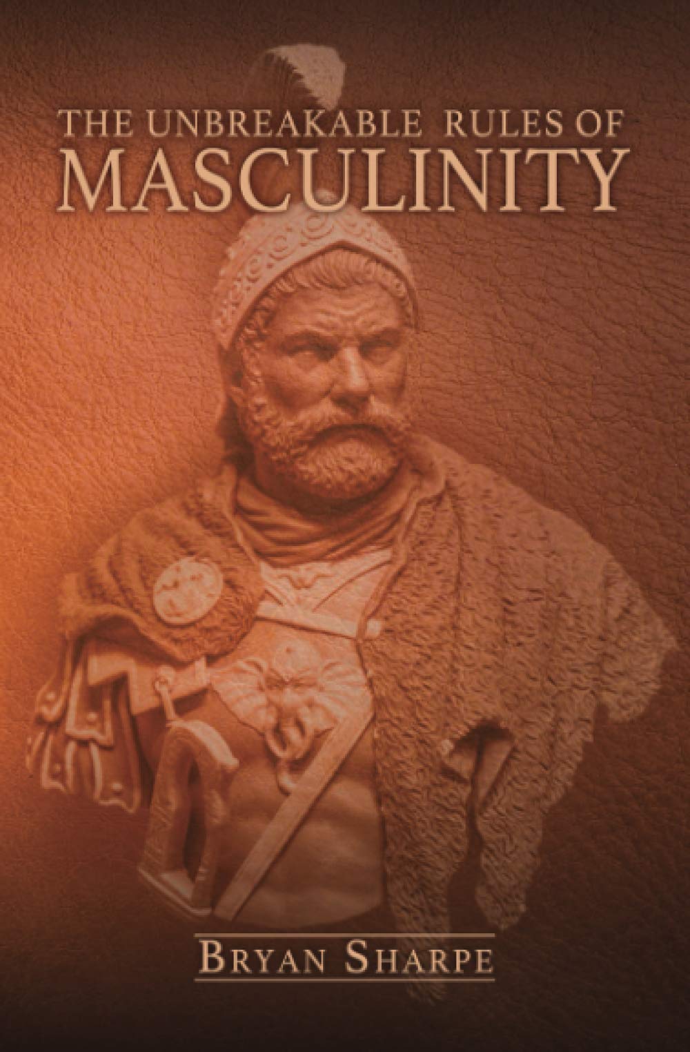 The Unbreakable Rules For Masculinity: Learn how to make nearly any woman submit to you and practically beg for it too! Partnership & Love