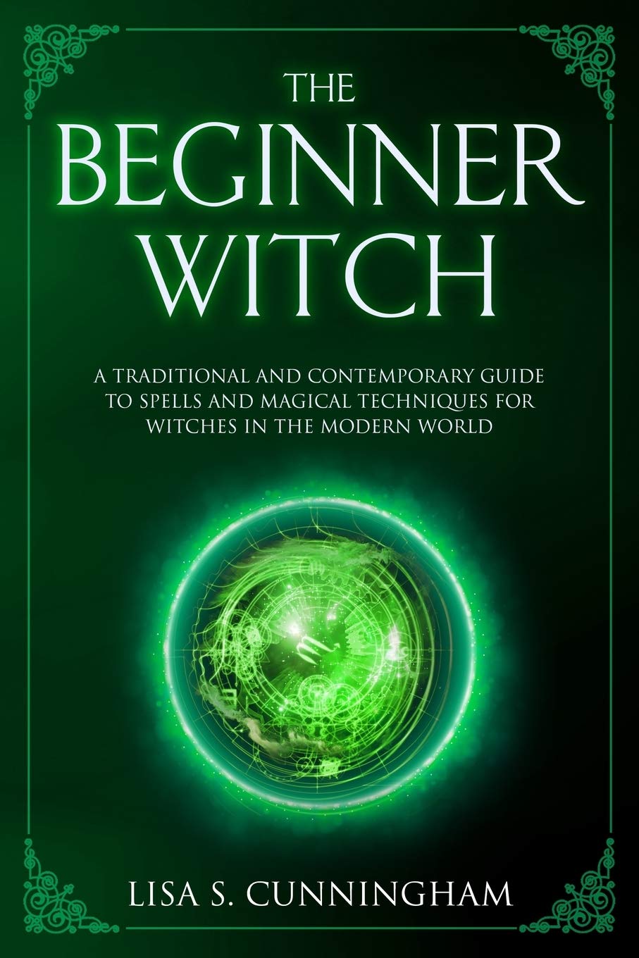 The Beginner Witch: A Traditional and Contemporary Guide to Spells and Magical Techniques for Witches in the Modern World (Witchcraft, Band 4) Social Sciences