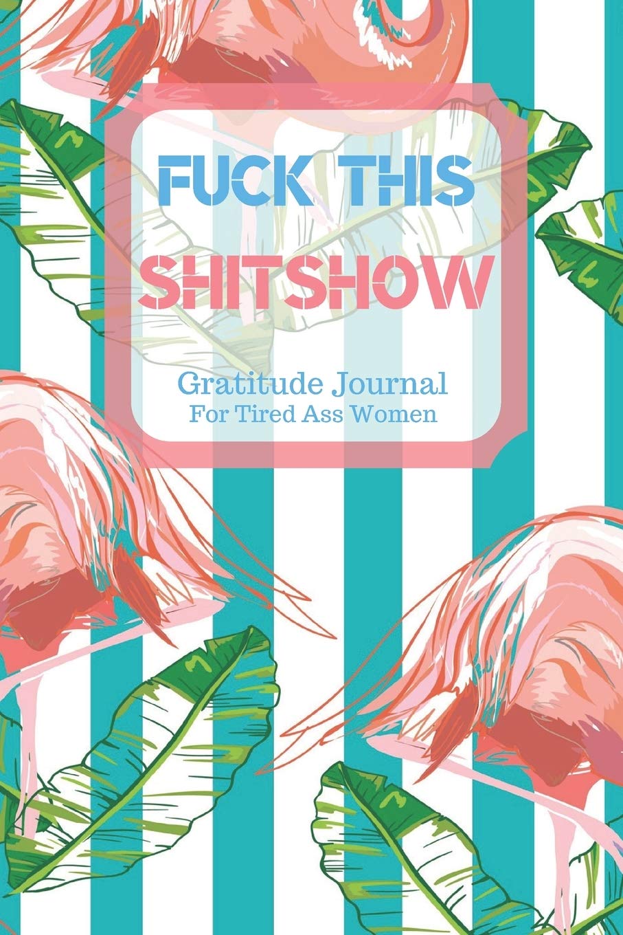 Fuck This Shit Show Gratitude Journal For Tired Ass Women: Cuss words Gratitude Journal Gift For Tired-Ass Women and Girls ; Blank Templates to Record all your Fucking Thoughts Lifestyle