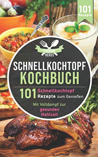 Schnellkochtopf Kochbuch: 101 Schnellkochtopf Rezepte zum Genießen - Mit Volldampf zur gesunden Mahlzeit (Schnellkochtopf Rezeptbuch, Band 1) Leisure, Home & Garden